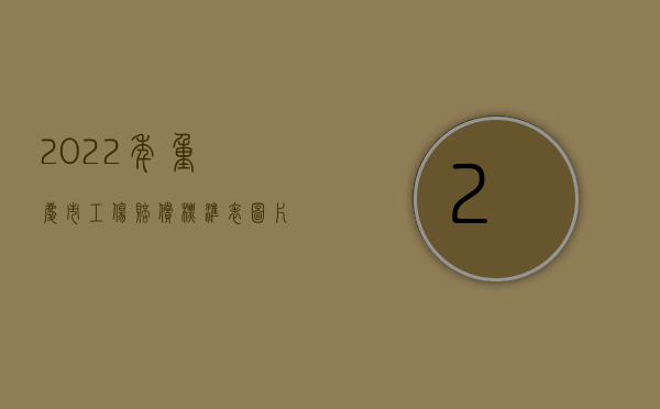 2022年重庆市工伤赔偿标准表图片（2022年重庆市工伤赔偿标准表）