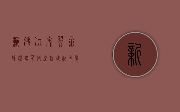 新建住宅质量保证书有用么（新建住宅质量保证书有哪些内容）