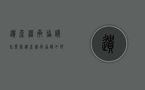 遗产继承协议怎么写（遗产继承协议如何写）