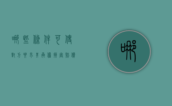 哪些条件可使对方要求其承担损害赔偿（对方可以主张该条款什么合同的内容）