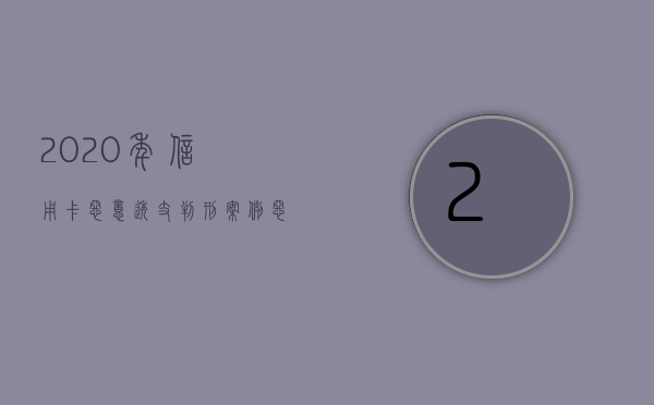 2020年信用卡恶意透支判刑案例（恶意透支信用卡6000元）