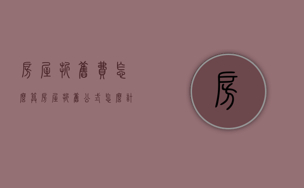 房屋折旧费怎么算（房屋折旧公式怎么计算）