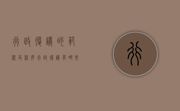 行政复议的范围及程序（行政复议有哪些规定）