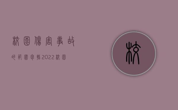 校园伤害事故的范围包括（2022校园伤害事故赔偿范围和侵权责任）