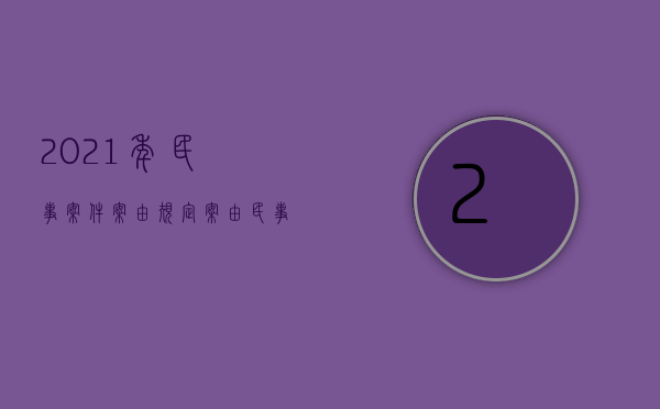 2021年民事案件案由规定（案由民事建设合同施工纠纷是有哪些）