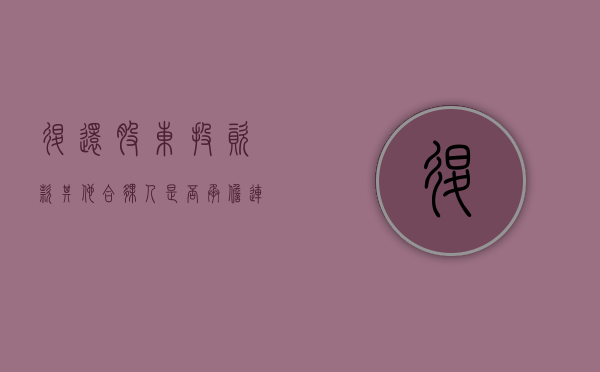 退还股东投资款其他合伙人是否承担连带责任（股东退出出资如何办理）