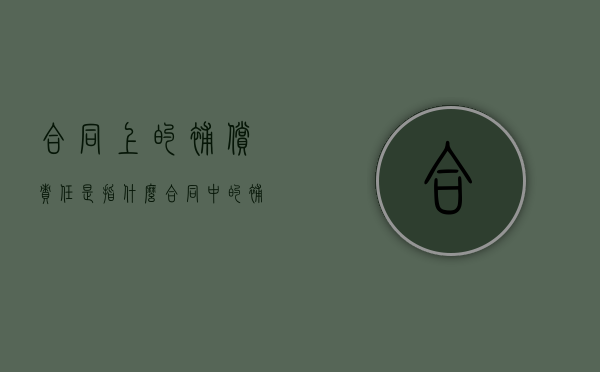 合同上的补偿责任是指什么（合同中的补偿条款）