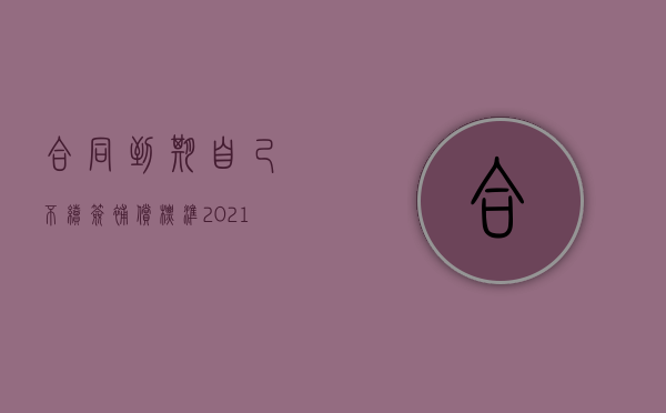 合同到期自己不续签补偿标准2021（2022签订了赔偿协议还能反悔吗）