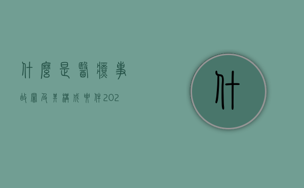 什么是医疗事故罪及其构成要件（2022医疗事故罪的形成机制是什么,医疗事故的鉴定标准是什么）