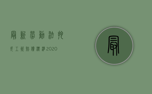 最新劳动法拖欠工资赔偿标准2020年（2022用人单位拖欠工资赔偿金是多少）