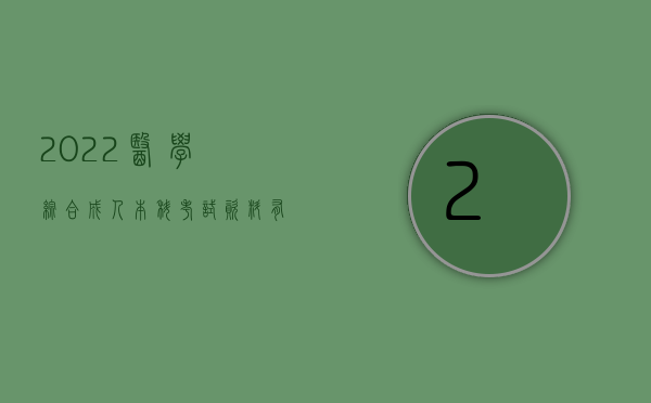 2022医学综合成人本科考试资料有哪些（2022医疗技术过失以及判断标准是怎样）