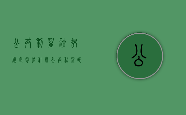 公共利益法律规定包括什么（公共利益的法律规定）