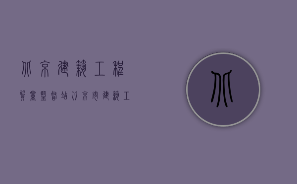 北京建筑工程质量监督站（北京市建筑工程质量监督怎么收费标准）