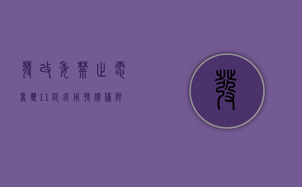 发改委禁止电商双11促销用特价、仅限今日等词