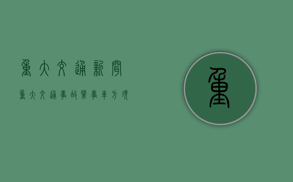 重大交通新闻（重大交通事故肇事车方须知哪些内容）