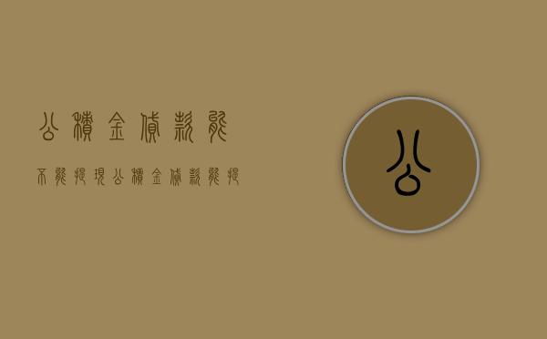 公积金贷款能不能提现（公积金贷款能提现金吗）