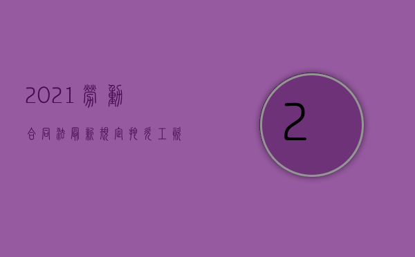 2021劳动合同法最新规定拖欠工资（2022拖欠劳动报酬的争议是否有时效的规定）