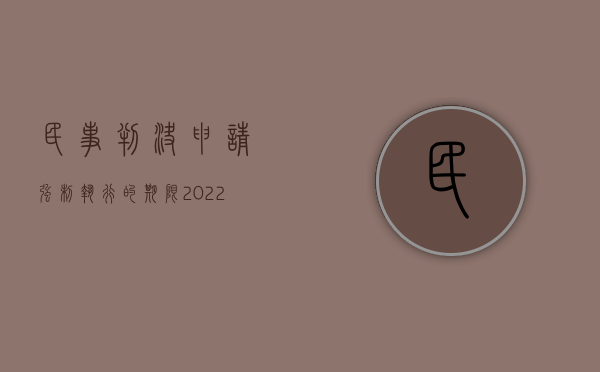 民事判决申请强制执行的期限（2022民事诉讼法规定申请强制执行的期限是多久）