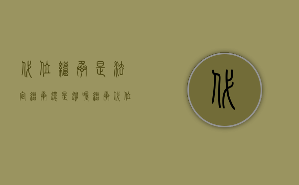 代位继承是法定继承还是遗嘱继承（代位继承人在遗产分割前死亡怎么办）