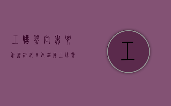 工伤鉴定需要什么材料以及程序（工伤鉴定需要些什么材料）