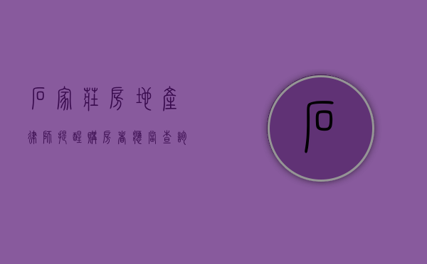 石家庄房地产律师提醒：购房者应当查询所购房产是否有“五证”（在哪儿查购房资格）