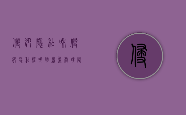 侵犯隐私和侵犯隐私权哪个严重（处理隐私权与知情权冲突的敲门规则）