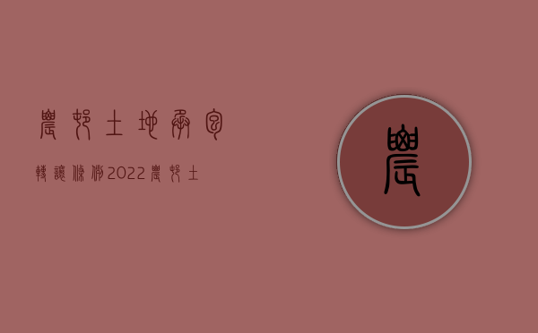 农村土地承包转让条例（2022农村土地承包经营权流转受让方的条件）