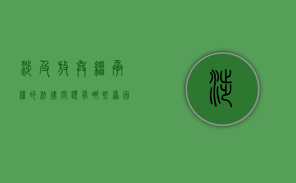 涉及放弃继承权的法律问题有哪些原因呢（涉及放弃继承权的法律问题有哪些原因分析）