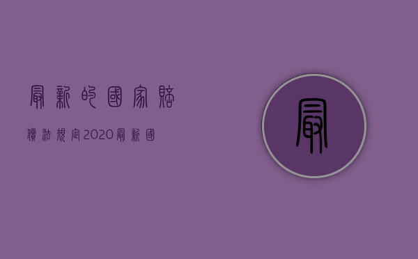 最新的国家赔偿法规定（2020最新国家赔偿法全文）