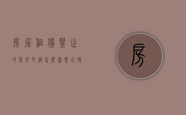 房屋租赁禁止改装成民宿怎么写（禁止转租的房子转租了怎么处理）