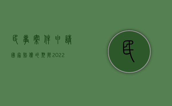 民事案件申请国家赔偿的期限（2022民事赔偿案件如何立案）