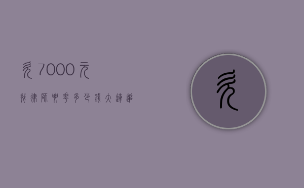 欠7000元找律师要花多少钱（大连追讨一万元欠款律师费多少钱）