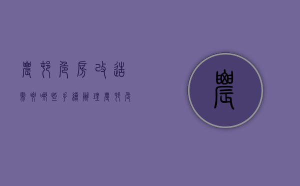 农村危房改造需要哪些手续（办理农村危房改造的流程是怎样的）