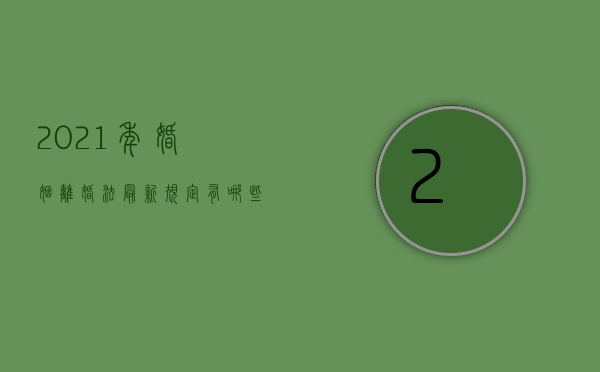 2021年婚姻离婚法最新规定有哪些（2022我国婚姻法规定离婚后两个孩子归谁）