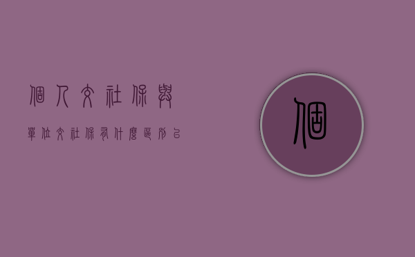 个人交社保与单位交社保有什么区别以后领钱一样吗（个人交社保和单位交社保有什么区别?）