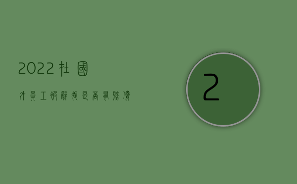 2022在国外员工被辞退是否有赔偿标准（2022在国外员工被辞退是否有赔偿）