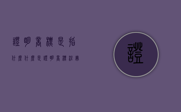 证明商标是指什么（什么是证明商标注册）