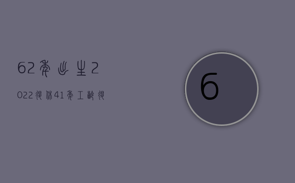 62年出生2022退休41年工龄（退休后职业年金怎么计算）
