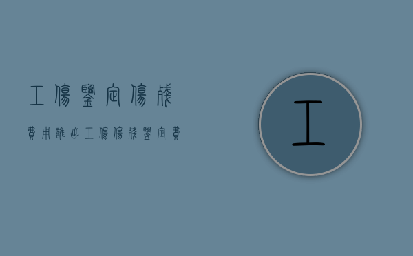 工伤鉴定伤残费用谁出（工伤伤残鉴定费应由哪一方出?）