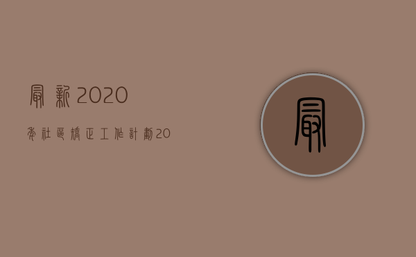 最新2020年社区矫正工作计划（2022社区矫正法何时出台最新消息）