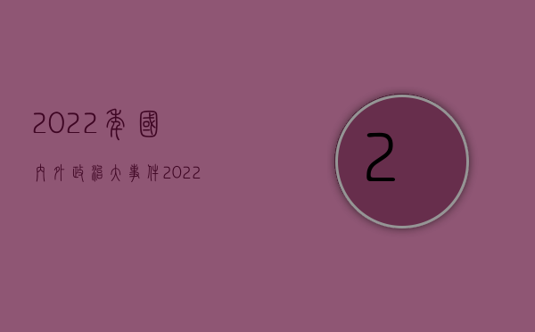 2022年国内外政治大事件（2022哪些损失交通事故强制险不赔偿）