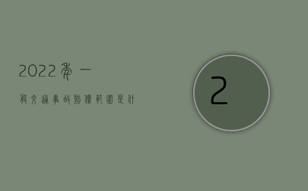 2022年一般交通事故赔偿范围是什么？