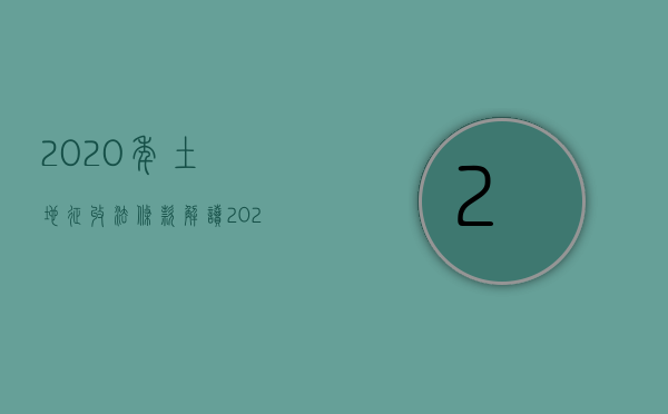 2020年土地征收法条款解读（2022年土地新政策，被征收人的福音？）