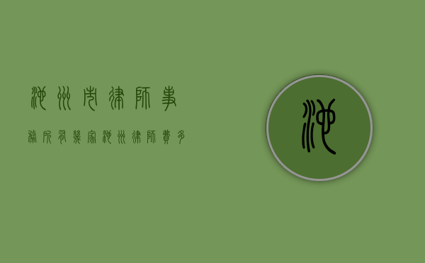 池州市律师事务所有几家（池州律师费多少钱,收费标准是什么）