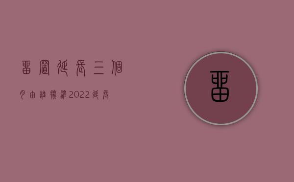 留置延长三个月由谁批准（2022延长留置措施办理程序是怎样的）