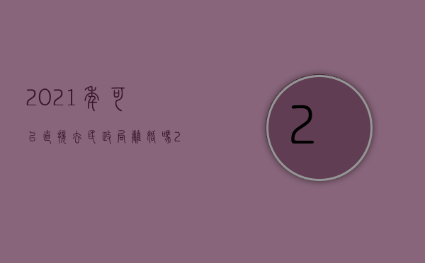 2021年可以直接去民政局离婚吗（2022去民政局办理离婚必须具备哪些条件）