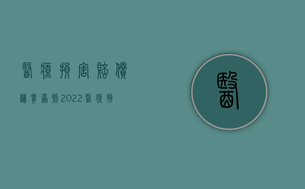 医疗损害赔偿归责原则（2022医疗损害赔偿是否按过错责任原则）