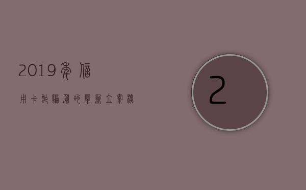 2019年信用卡诈骗罪的最新立案标准（2020年信用卡诈骗罪立案标准）