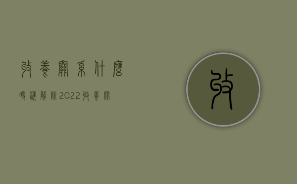 收养关系什么时候解除（2022收养关系解除的原因条件）