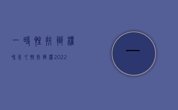 一时性抗辩权和永久性抗辩权（2022延期性抗辩权的成立条件是什么）